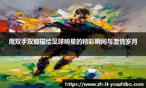 用双手双脚描绘足球明星的精彩瞬间与激情岁月