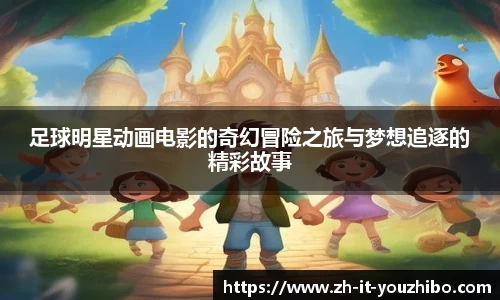 足球明星动画电影的奇幻冒险之旅与梦想追逐的精彩故事